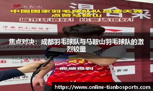 焦点对决：成都羽毛球队与马鞍山羽毛球队的激烈较量
